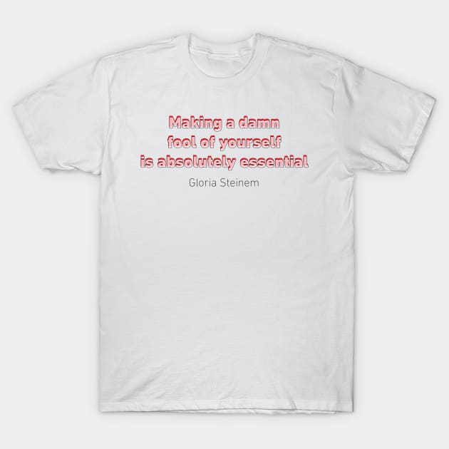 Fool Steinem Quote T-Shirt by designspeak